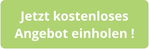 Jetzt kostenloses  Angebot einholen !